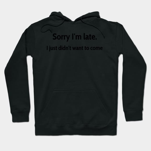 Sorry I&amp;#39;m late, I just didn&amp;#39;t want to come Hoodie by jeune98